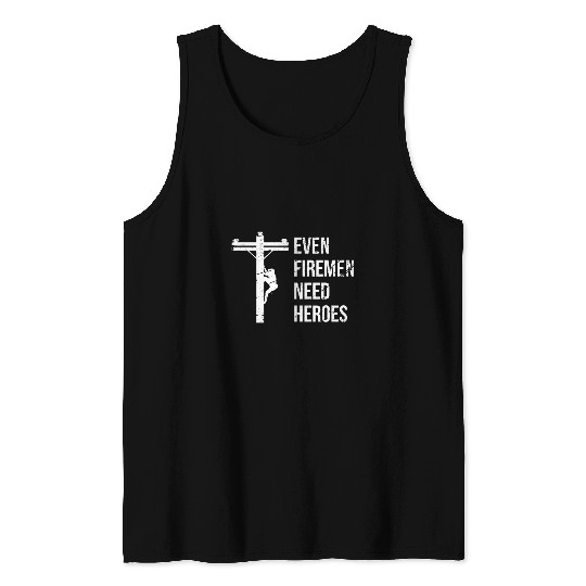 Even Firemen Need Heroes Lineworker Powerline Technician Tank Tops