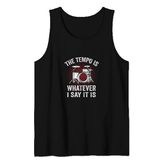 Funny Drummer The Tempo Is What I Say It Is Drummer Funny Music Design Tank Tops