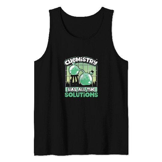 Chemistry Has All The Solutions Chemistry Geek Science Gifts 1 Tank Tops