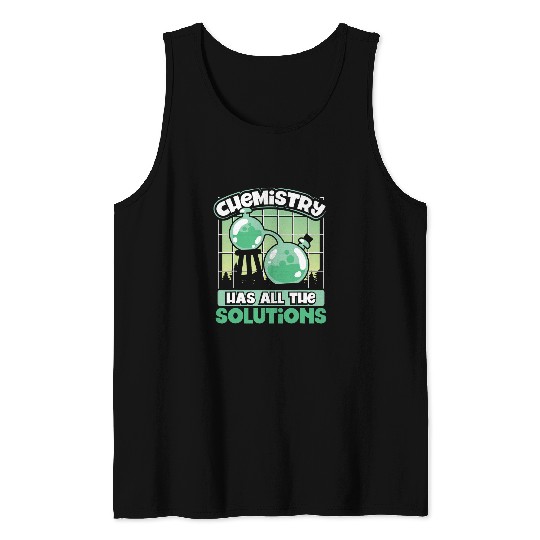 Chemistry Has All The Solutions Chemistry Geek Science Gifts 1 Tank Tops
