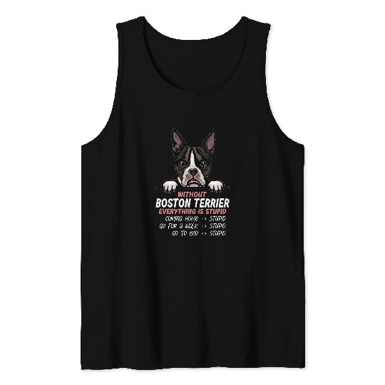 Boston Terrier Pet without Boston Terrier dog everything is stupid Tank Tops