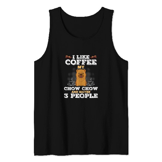 Chow Chow Pet I Like Coffee My Chow Chow And Maybe 3 People Dog Quotes Tank Tops