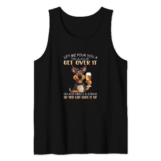 German Shepherd Pet Let Me Pour You A Tall Glass Of Get Over It Tank Tops