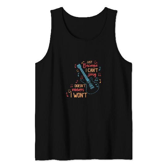 Funny Guitar Just Because I Cant Sing Doesnt Mean I Wont Guitarist Tank Tops
