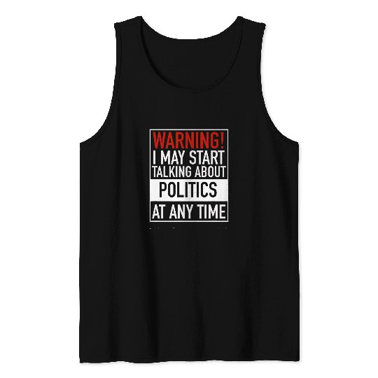 Warning I May Start Talking About Politics At Any Time Tank Tops