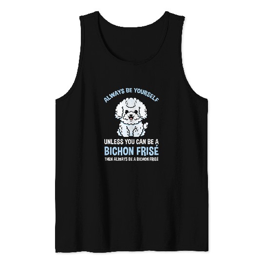 Bichon Pet Frise Always Be Yourself Unless You Can Be A Bichon Frise Tank Tops