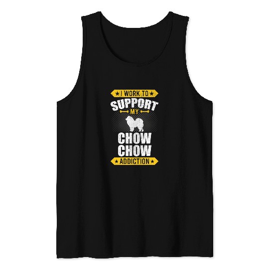 Chow Chow Pet I Work To Support My Chow Chow Addiction Tank Tops