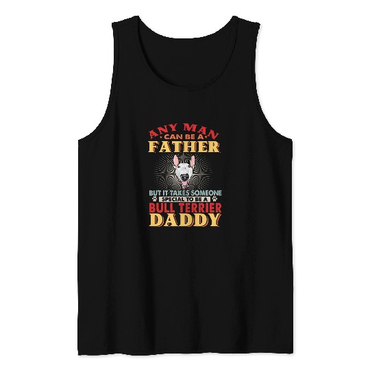 Bull Terrier Pet Any Man Can Be A Father Bull Terrier Daddy Funny Tank Tops