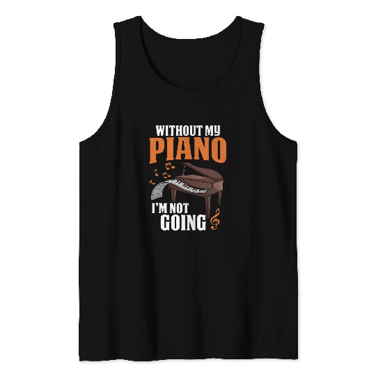 Funny Piano Without My Piano Im Not Going Funny Pianist Musician Piano Tank Tops