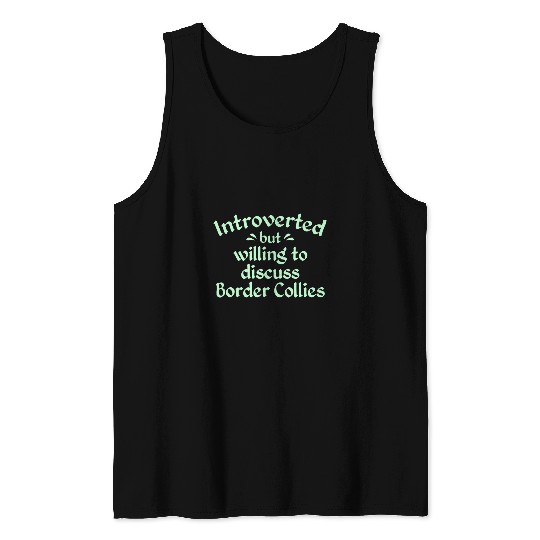 Border Collie Pet Willing to Discuss Border Collies Sheepdog Antisocial Tank Tops