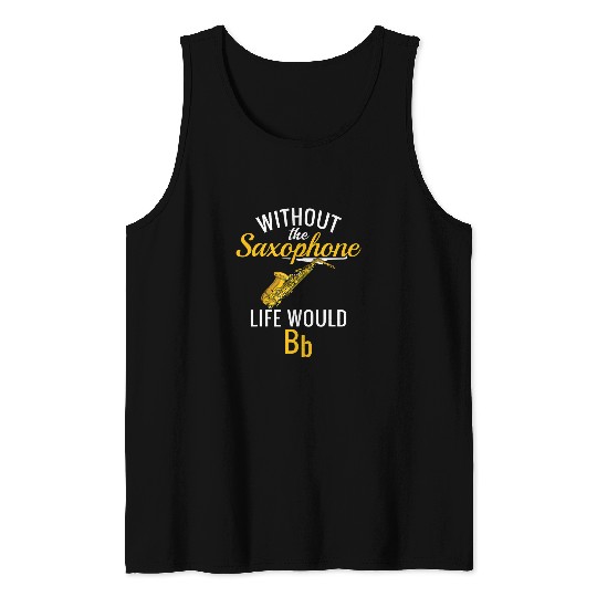 Funny Saxophone Without The Saxophone Life Would Be Musical Bb Concert Jazz Tank Tops