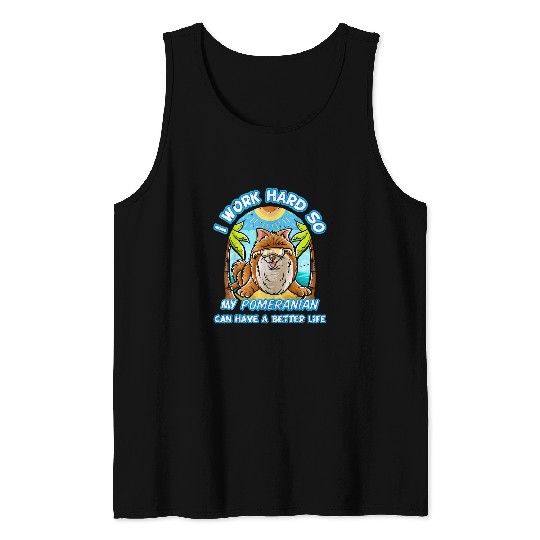 Pomeranian Pet I Work Hard So My Pomeranian Can Have A Better Life 5 Tank Tops