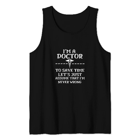 Im A Doctor Never Wrong funny Docor medicals Student Tank Tops