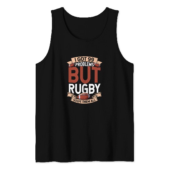 Sport Rugby Players I Got 99 Problems but Rugby Solve Them All Tank Tops