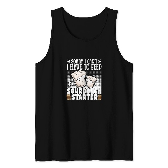 Sorry I Cant I Have To Feed My Sourdough Starter 13 Tank Tops