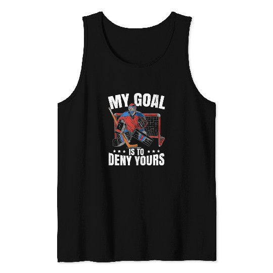 Sport Hockey Goalkeeper Ice Hockey Goalie My Goal Is To Deny Yours Tank Tops