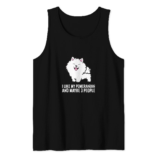 Pomeranian Pet I Like My Pomeranian And Maybe Like 3 People 227 Tank Tops