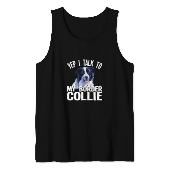 Border Collie Pet Yep i talk to Border Collies Tank Tops