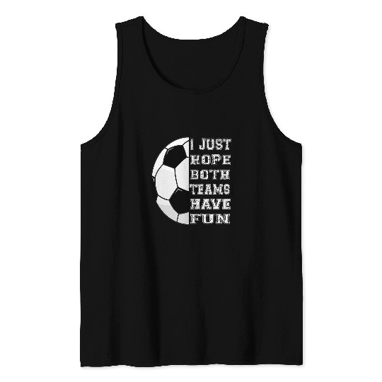 Sport Soccer I Just Hope Both Teams Have Fun Soccer Sport Game Men Women Tank Tops