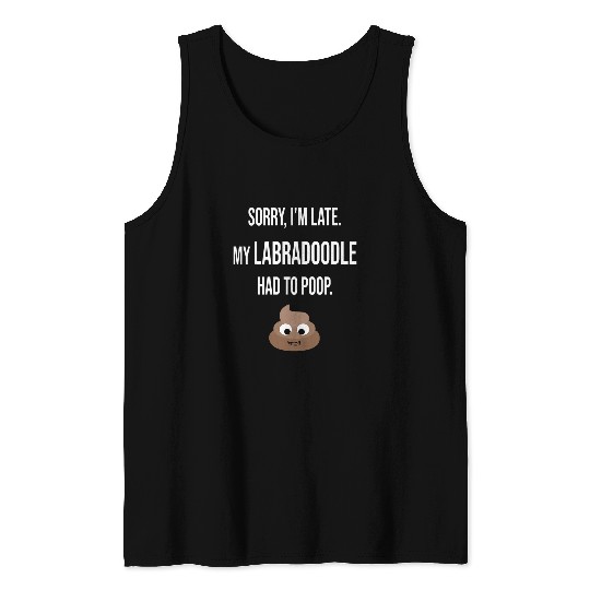 Labradoodle Pet Sorry Im Late My Labradoodle Had To Poop Tank Tops