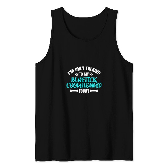 Coonhound Pet Im Only Talking To My Bluetick Coonhound Today Tank Tops