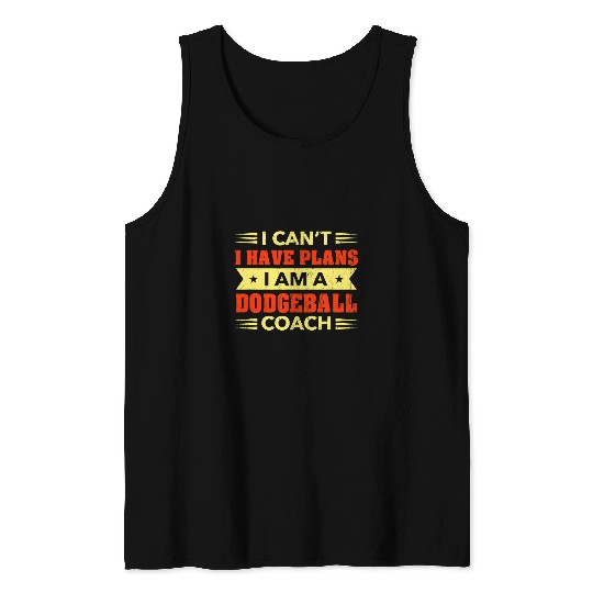 Sport Dodgeball I Cant I Have Plans Dodgeball Coachs Funny Dodgeball Player 4 Tank Tops