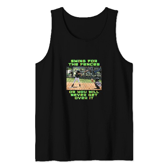 Sport Baseball Swing for the Fences or youll Never Get Over it Tank Tops