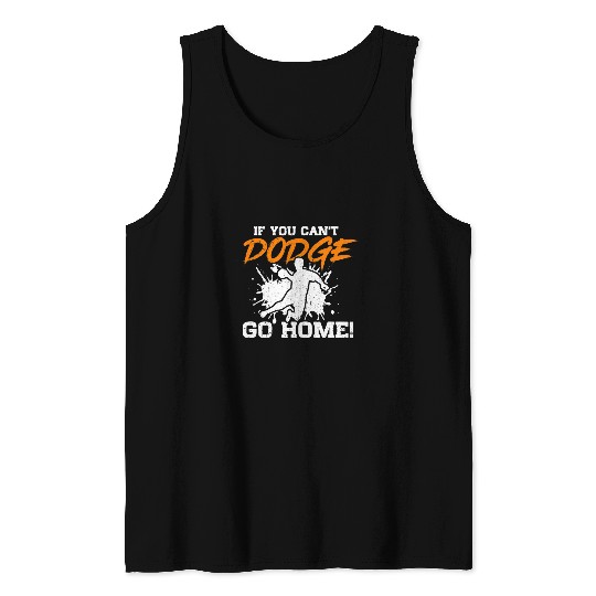 Sport Dodgeball If You Cant dodges Go homes Funny Dodgeball Game Player Tank Tops