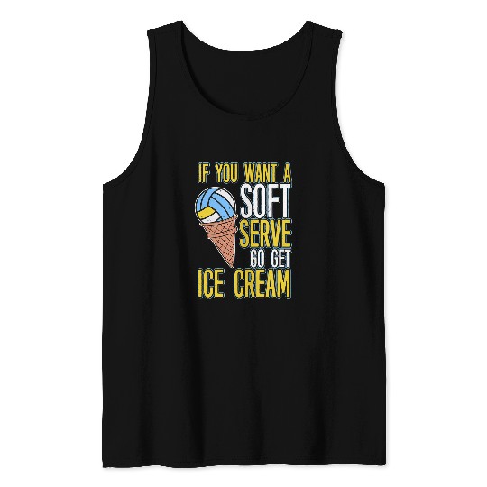 Discover Sport Volleyball If You Want A Soft Serve Go Get Ice Cream Volleyball 3 9 Tank Tops
