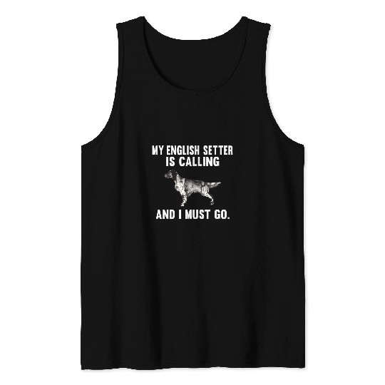 English Setter Pet Funny My English Setter Is Calling And I Must Go Tank Tops
