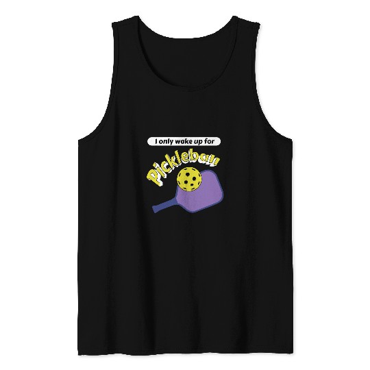 Sport Pickleball I only wake up for Pickleball Paddle Funny Pickle Ball Joke Tank Tops