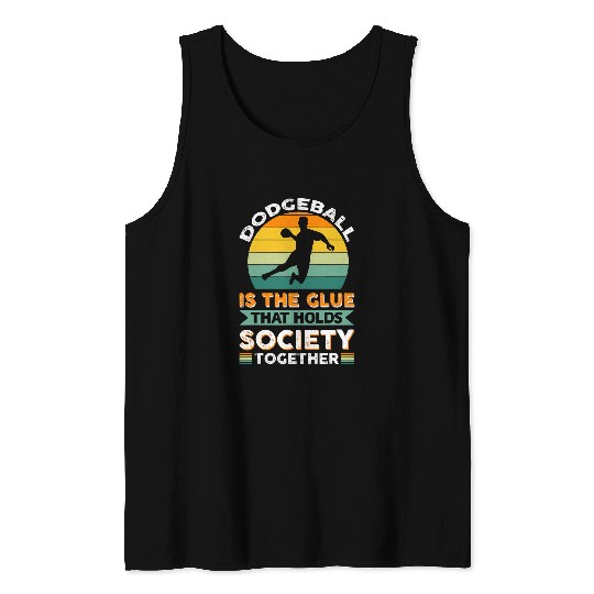 Sport Dodgeball Is The Glue That Holds Society Together Tank Tops