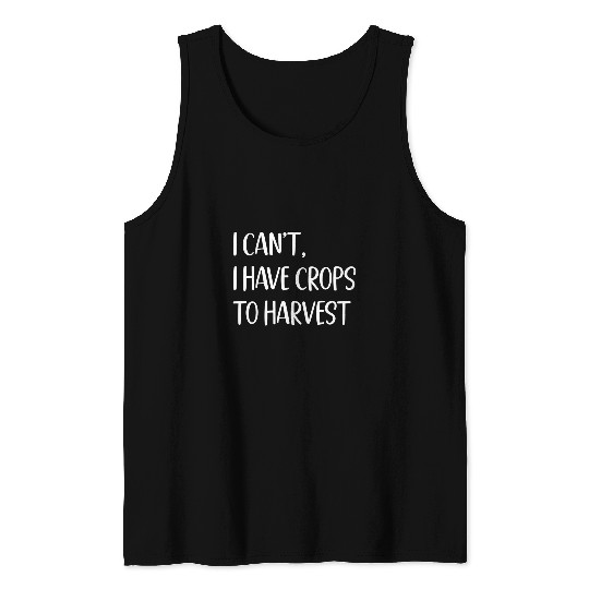 I Cant I Have Crops To Harvest Farming Lover Funny Farmer Tank Tops