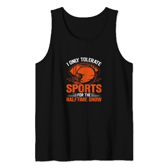 Sport American Football I only tolerate sports for the halftime show. Funny football Tank Tops