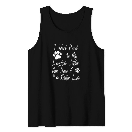 English Setter Pet For A Better Dog Life I Work Hard For My Tank Tops