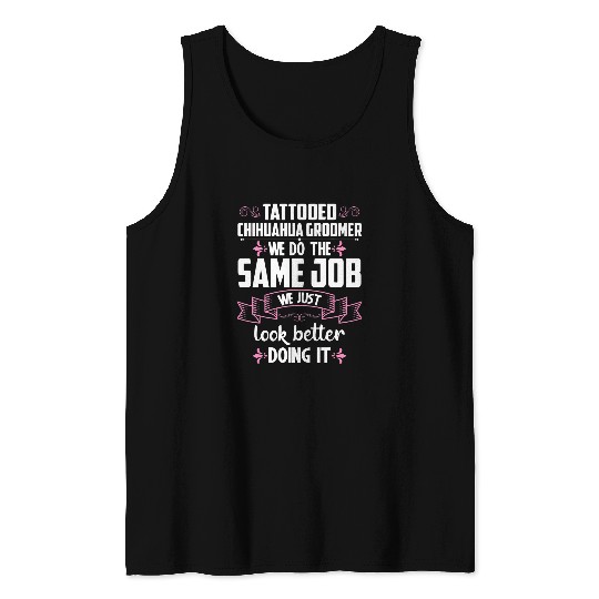 Chihuahua Pet Tattooed Chihuahua Groomer We Do The Same Job Dog Groomer Tank Tops