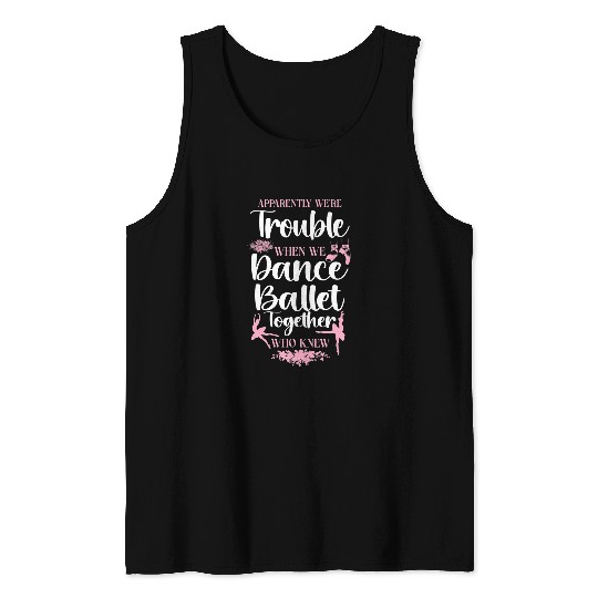 Ballet Dancer Dance Girl Ballerina Apparently Were Trouble 1 Tank Tops