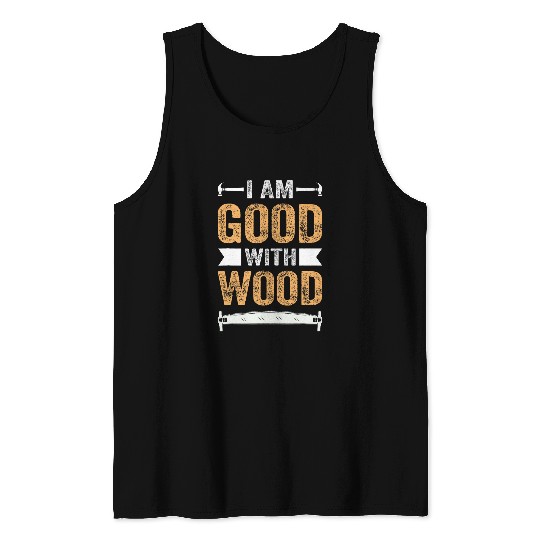 I Am Good With Wood Woodworking Joinery Carpentry Handyman Tank Tops