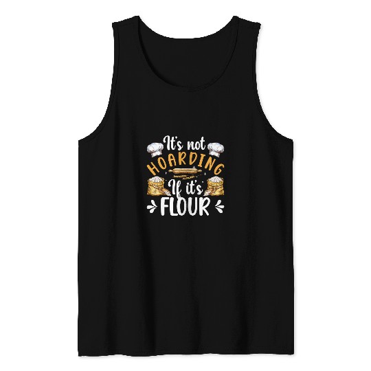 Not Hoarding If Its Flour Bread Baker Bread Baking Lover Tank Tops