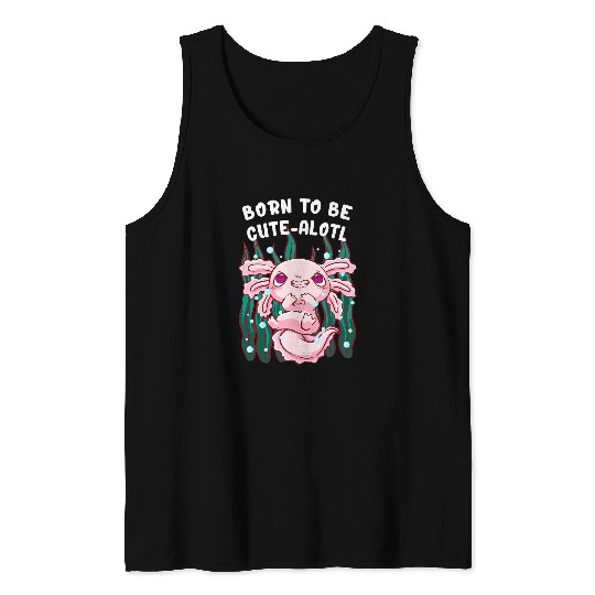 Axolotls Pet Born to be CuteAlotl Axolotls Animal Pun Salamander 21 Tank Tops