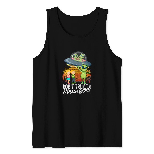 Aliens UFO Dont Talk To Strangers Extraterrestrial Alien Lovers Sci Fi Tank Tops