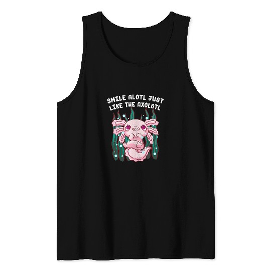 Axolotls Pet Smile Alotl Just Like the Axolotls Sayings Salamander Quotes 21 Tank Tops