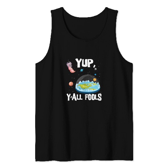 Axolotls Pet Astronaut Axolotls Yup Yall Fools Realistic Space Flat Earth Tank Tops
