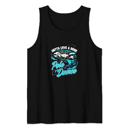 Fishing Fun Gotta Love A Good Pole Dance Fishermen Fishing Fan Gift Tank Tops