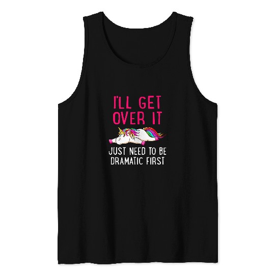 Unicorn Pet Ill Get Over It Just Need to Be Dramatic Tank Tops