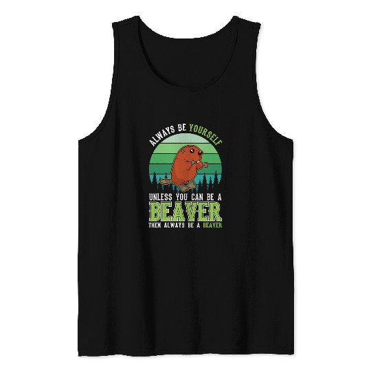 Beaver Pet Always be yourself Unless you can be a Beavers Tank Tops