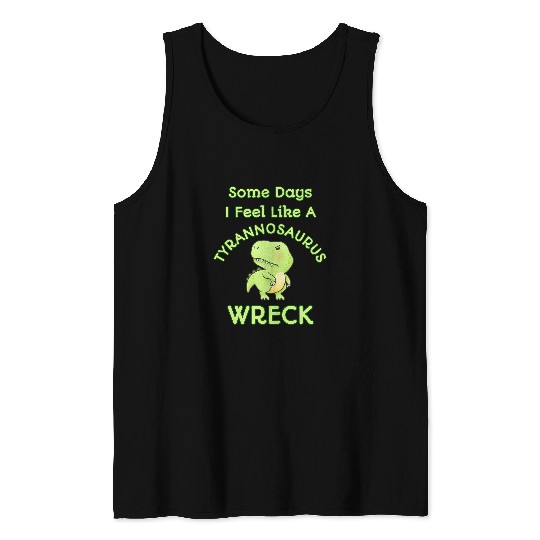 Dinosaur Pet Feel Like A Tyrannosaurus Wreck Mess Funny Angry Tank Tops