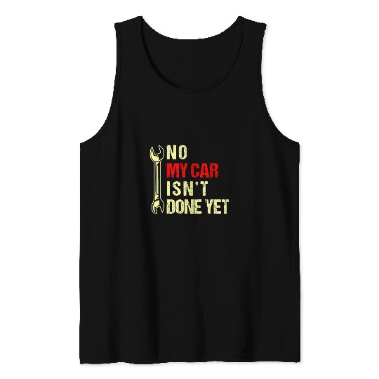 No My Car Isnt Done Yet Funny Car Diesel Mechanic Handyman 22 Tank Tops