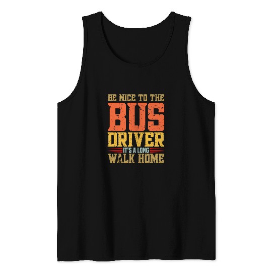 Be Nice To Your Bus Driver  School Bus Driver Appreciation Tank Tops