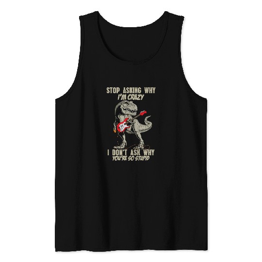 Dinosaur Pet TRex Stop Asking Why Im  Dino Dinosaur Brontosaurus Tank Tops